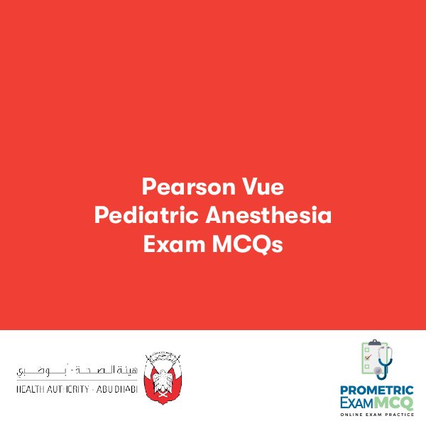 Pediatric Anesthesia Questions for HAAD Pearson Vue Exam